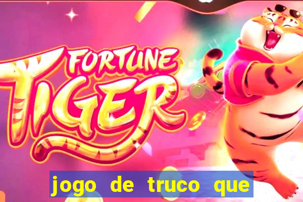 jogo de truco que ganha dinheiro de verdade